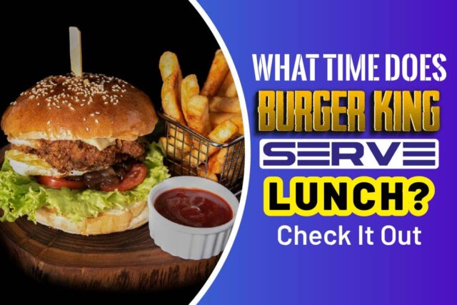 What Time Does Burger King Serve Lunch..
