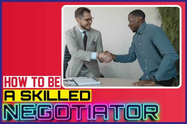 How to Be a Skilled Negotiator