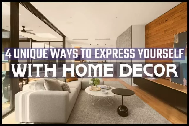 4 Unique Ways To Express Yourself With Home Decor..