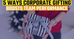 5 Ways Corporate Gifting Boosts Team Performance
