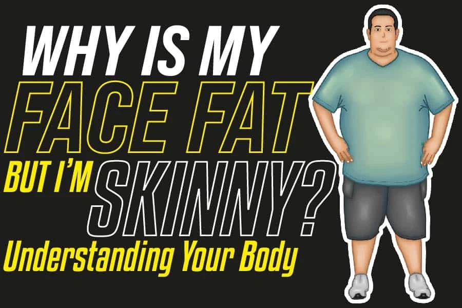 Why Is My Face Fat But I m Skinny Understanding Your Body