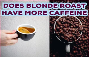 Does Blonde Roast Have More Caffeine