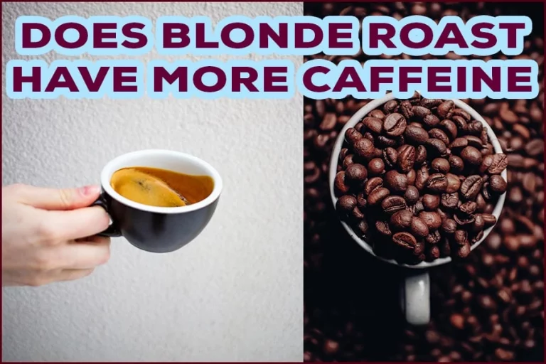 Does Blonde Roast Have More Caffeine: Types Of Coffee Roasts