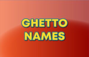 250+ Ghetto Names Ideas For Inspiration