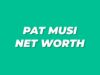 Pat Musi Net Worth