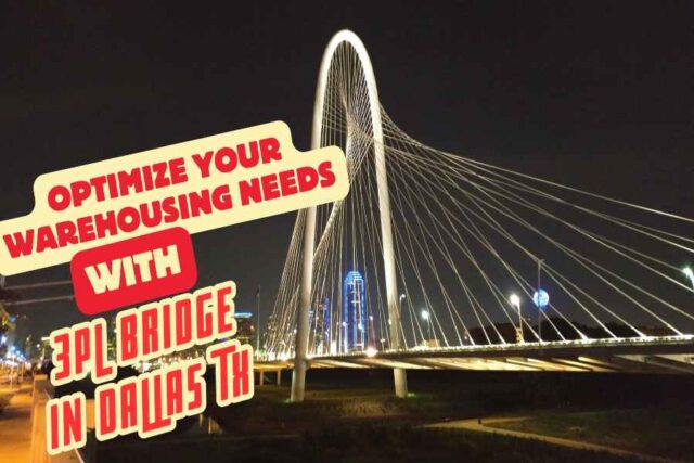 Optimize Your Warehousing Needs with 3PL Bridge In Dallas TX