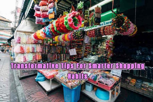 Transformative Tips For Smarter Shopping Habits