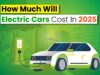 How Much Will Electric Cars Cost In 2025...