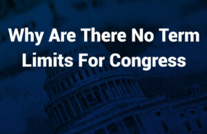 Why No Term Limits for Congress: Reason Explained why are there no term limits for congress